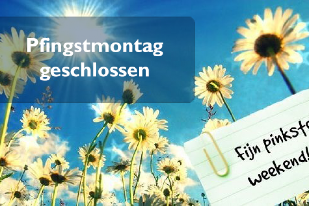 Pfingstmontag geschlossen